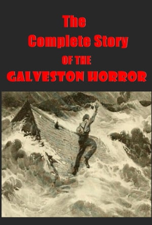 The Complete Story OF THE Galveston Horror