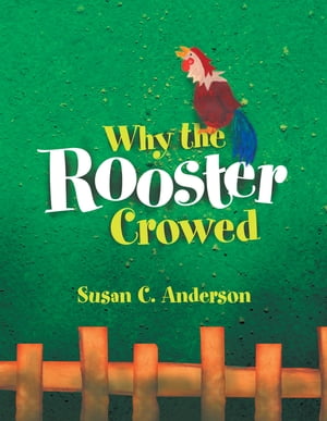 Why the Rooster Crowed【電子書籍】[ Susan C. Anderson ]