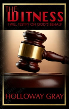 The Witness: I Will Testify On God's Behalf【電子書籍】[ Holloway Gray ]