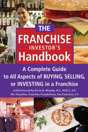 The Franchise Investor's Handbook: A Complete Guide to All Aspects of Buying Selling or Investing in a Franchise【電子書籍】[ Kevin Murphy ]