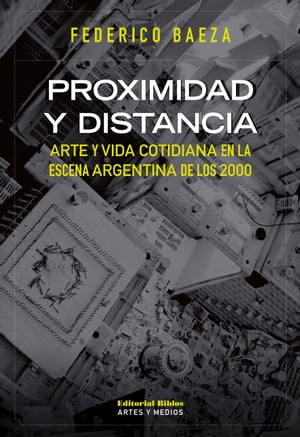 Proximidad y distancia Arte y vida cotidiana en la escena argentina de los 2000