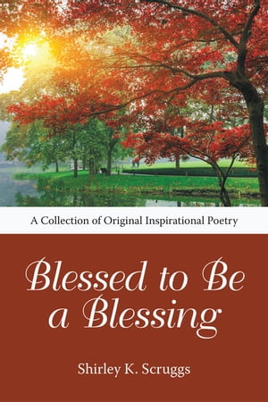 Blessed to Be a Blessing A Collection of Original Inspirational PoetryŻҽҡ[ Shirley K. Scruggs ]