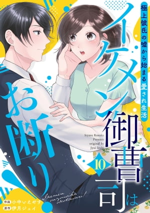 イケメン御曹司はお断り！〜極上彼氏の嘘から始まる愛され生活〜【分冊版】10話