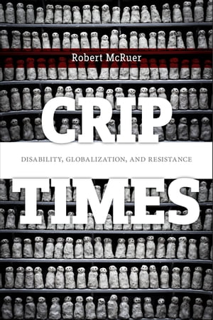 Crip Times Disability, Globalization, and Resistance