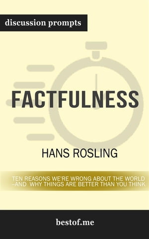 Factfulness: Ten Reasons We 039 re Wrong About the World--and Why Things Are Better Than You Think: Discussion Prompts【電子書籍】 bestof.me