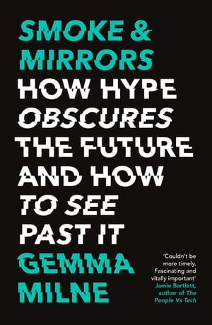 Smoke & Mirrors How Hype Obscures the Future and How to See Past It【電子書籍】[ Gemma Milne ]