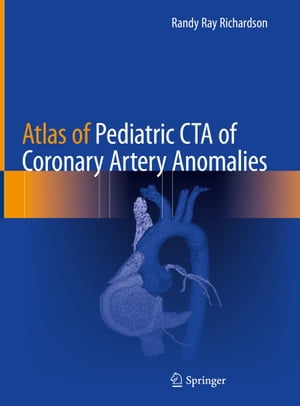 Atlas of Pediatric CTA of Coronary Artery AnomaliesŻҽҡ[ Randy Ray Richardson ]