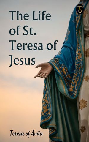 The Life of St. Teresa of Jesus【電子書籍】[ ?vila, Teresa Of ]