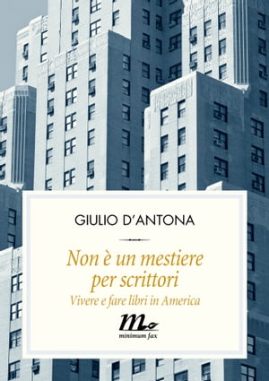 Non ? un mestiere per scrittori. Vivere e fare libri in AmericaŻҽҡ[ Giulio D'Antona ]