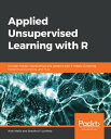 Applied Unsupervised Learning with R Uncover hidden relationships and patterns with k-means clustering, hierarchical clustering, and PCA