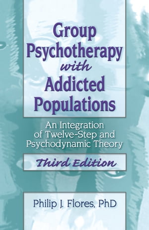 Group Psychotherapy with Addicted Populations An Integration of Twelve-Step and Psychodynamic Theory, Third EditionŻҽҡ[ Philip J. Flores ]