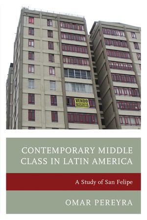 Contemporary Middle Class in Latin America A Study of San Felipe【電子書籍】[ Omar Pereyra ]