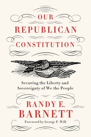 Our Republican Constitution Securing the Liberty and Sovereignty of We the People【電子書籍】[ Randy E. Barnett ]