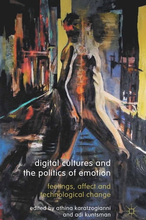 Digital Cultures and the Politics of Emotion Feelings, Affect and Technological Change【電子書籍】[ Athina Karatzogianni ]