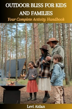OUTDOOR BLISS FOR KIDS AND FAMILIES: Your Complete Activity Handbook