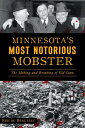 Minnesota’s Most Notorious Mobster The Making and Breaking of Kid Cann【電子書籍】[ Ro...