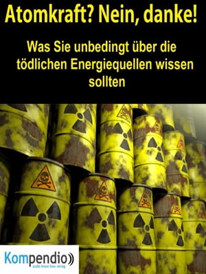 Atomkraft? Nein, danke! Was sie unbedingt ?ber die t?dlichen Energiequellen wissen sollten