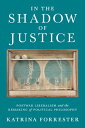 In the Shadow of Justice Postwar Liberalism and the Remaking of Political Philosophy【電子書籍】 Katrina Forrester