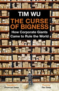 The Curse of Bigness How Corporate Giants Came to Rule the World【電子書籍】[ Tim Wu ]