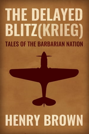 Barbarian Nation: The Delayed Blitz(Krieg)【電子書籍】 Henry Brown