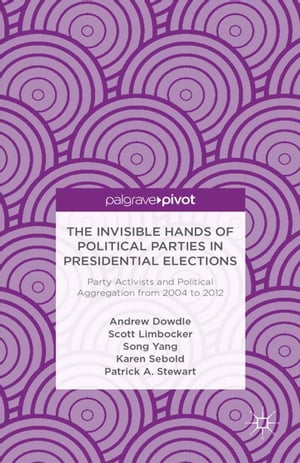 The Invisible Hands of Political Parties in Presidential Elections: Party Activists and Political Aggregation from 2004 to 2012