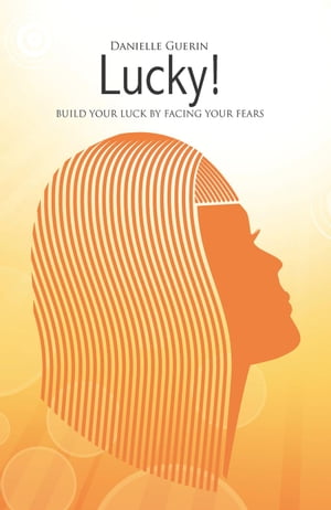 Lucky! Build Your Luck by Facing Your Fears Ebook Edition