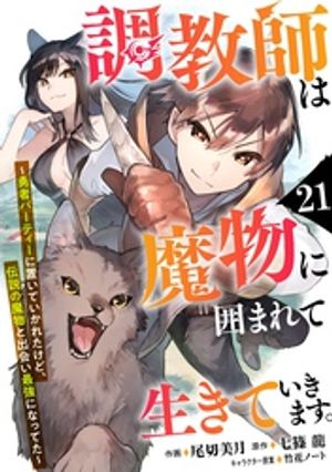 調教師は魔物に囲まれて生きていきます。〜勇者パーティーに置いていかれたけど、伝説の魔物と出会い最強になってた〜【分冊版】21巻