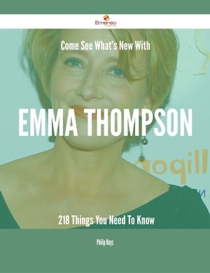 Come See What's New With Emma Thompson - 218 Things You Need To Know