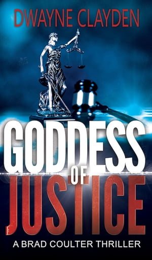 Goddess Of Justice A Brad Coulter Thriller【電子書籍】 Dwayne Clayden