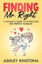 Finding Mr. Right A Woman's Guide to Attracting 