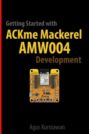 Getting Started with ACKme Mackerel AMW004 Development【電子書籍】[ Agus Kurniawan ]