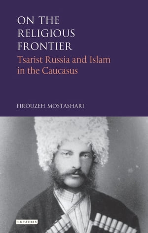 On the Religious Frontier Tsarist Russia and Islam in the Caucasus