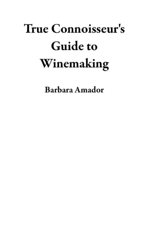 True Connoisseur's Guide to Winemaking