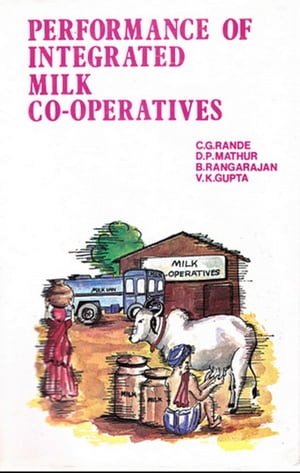 Performance of Integrated Milk Co-Operatives: (A study of Selected Co-operative Dairies in Gujarat and Maharashtra)