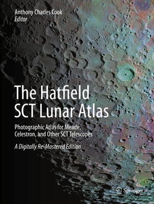 The Hatfield SCT Lunar Atlas Photographic Atlas for Meade, Celestron, and Other SCT Telescopes: A Digitally Re-Mastered Edition【電子書籍】