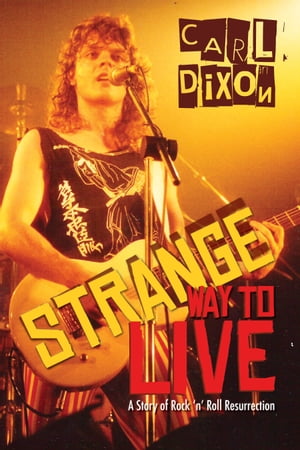 Strange Way to Live A Story of Rock 'n' Roll Resurrection【電子書籍】[ Carl Dixon ]