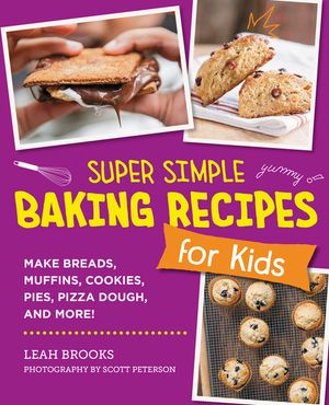 Super Simple Baking Recipes for Kids Make Breads, Muffins, Cookies, Pies, Pizza Dough, and More!【電子書籍】[ Leah Brooks ]