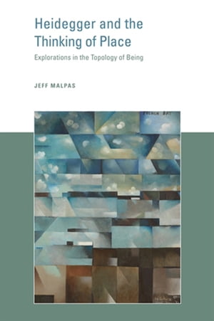 Heidegger and the Thinking of Place Explorations in the Topology of Being【電子書籍】 Jeff Malpas