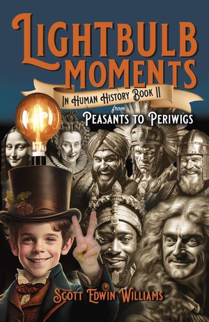 Lightbulb Moments in Human History (Book II) From Peasants to PeriwigsŻҽҡ[ Scott Edwin Williams ]