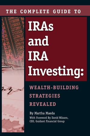 The Complete Guide to IRAs and IRA Investing: Wealth-Building Strategies Revealed