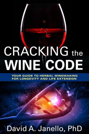 Cracking the Wine Code: Your Guide To Herbal Winemaking For Longevity and Life Extension