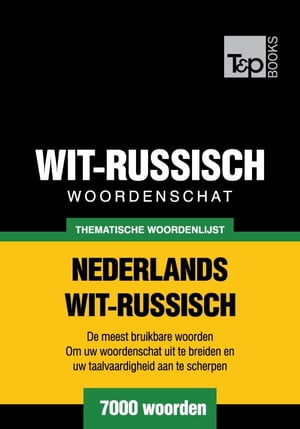 Thematische woordenschat Nederlands-Wit-Russisch - 7000 woorden