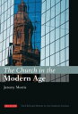 The Church in the Modern Age The I.B.Tauris History of the Christian Church【電子書籍】 Dr Jeremy Morris