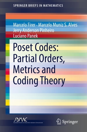 Poset Codes: Partial Orders, Metrics and Coding Theory【電子書籍】 Marcelo Firer