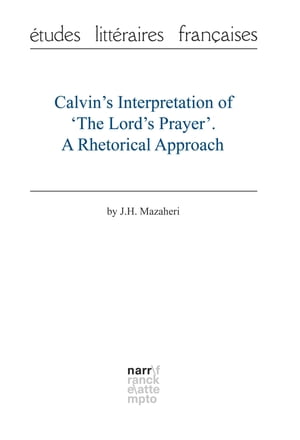 Calvin's Interpretation of 'The Lord's Prayer'. A Rhetorical ApproachŻҽҡ[ Professor J.H. Mazaheri ]