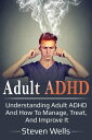Adult ADHD Understanding adult ADHD and how to manage, treat, and improve it