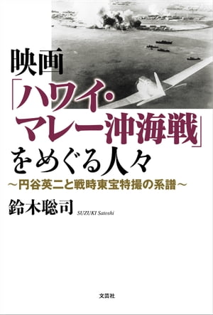 映画「ハワイ・マレー沖海戦」をめぐる人々 ～円谷英二と戦時東宝特撮の系譜～【電子書籍】[ 鈴木聡司 ]