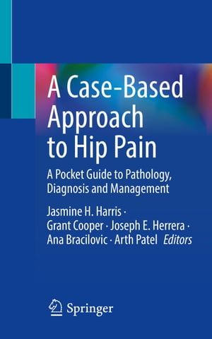 A Case-Based Approach to Hip Pain A Pocket Guide to Pathology, Diagnosis and Management【電子書籍】