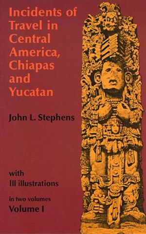 Incidents of Travel in Central America, Chiapas, and Yucatan, Volume I【電子書籍】[ John L. Stephens ]