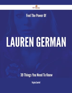 Feel The Power Of Lauren German - 39 Things You Need To Know